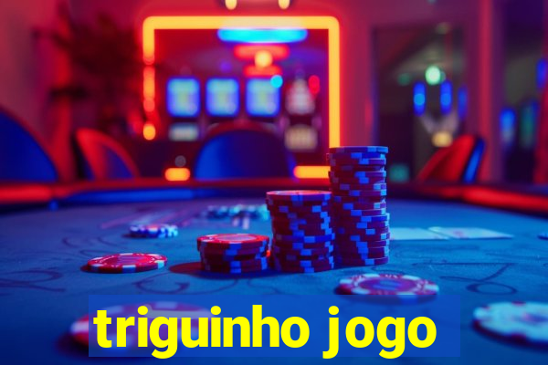 triguinho jogo